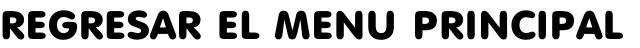 REGRESAR EL MENU PRINCIPAL